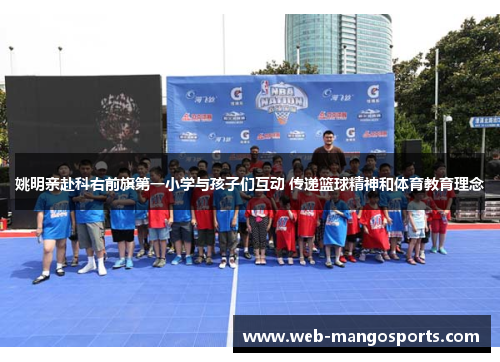 姚明亲赴科右前旗第一小学与孩子们互动 传递篮球精神和体育教育理念