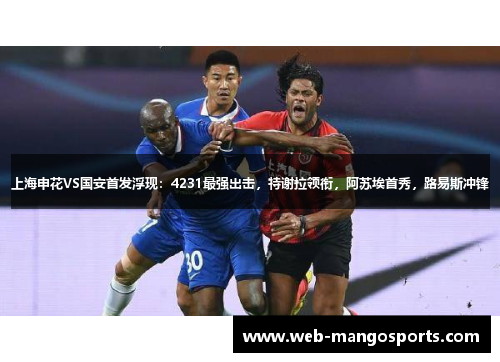 上海申花VS国安首发浮现：4231最强出击，特谢拉领衔，阿苏埃首秀，路易斯冲锋