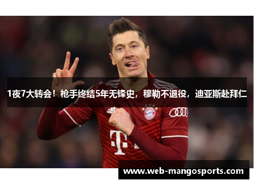 1夜7大转会！枪手终结5年无锋史，穆勒不退役，迪亚斯赴拜仁