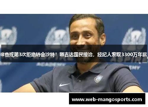 B费或第3次拒绝转会沙特！曝吉达国民接洽，经纪人索取3300万年薪